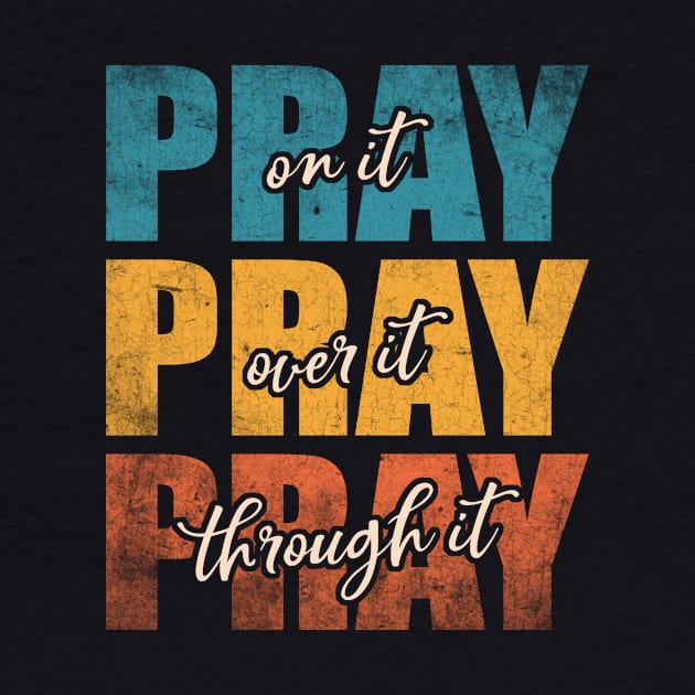 Vintage Distressed Pray On It Pray Over It Pray Through It by TeeA